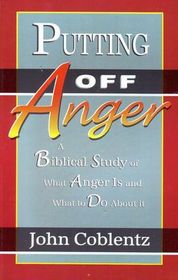 Putting off anger: A biblical study of what anger is and what to do about it
