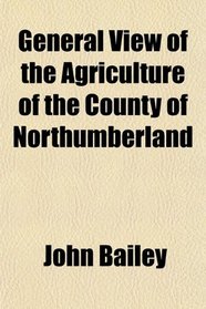 General View of the Agriculture of the County of Northumberland