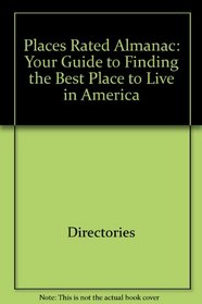 Places Rated Almanac: Your Guide to Finding the Best Place to Live in America (Cites Ranked & Rated)