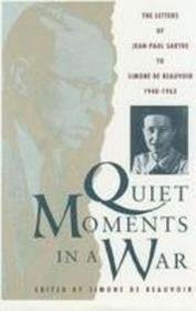 Quiet Moments in a War : The Letters of Jean-Paul Sartre to Simone de Beauvoir, 1940-1963