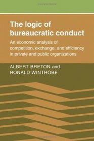 The Logic of Bureaucratic Conduct: An Economic Analysis of Competition, Exchange, and Efficiency in Private and Public Organizations