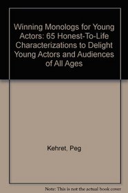 Winning Monologs for Young Actors: 65 Honest-To-Life Characterizations to Delight Young Actors and Audiences of All Ages