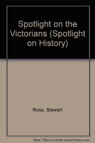 Spotlight on the Victorians (Spotlight on History)