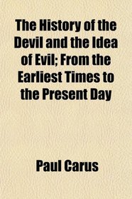 The History of the Devil and the Idea of Evil; From the Earliest Times to the Present Day
