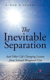 The Inevitable Separation: And Other Life Changing Lessons from Srimad Bhagavad Gita