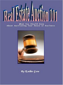 Real Estate Auctions 101:  What You Should Know About Auctioning Your Home or Business (Home Harmony Series)