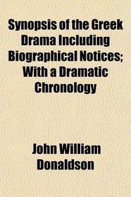 Synopsis of the Greek Drama Including Biographical Notices; With a Dramatic Chronology