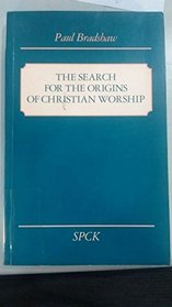 THE SEARCH FOR THE ORIGINS OF CHRISTIAN WORSHIP sources and methods for the study of early liturgy