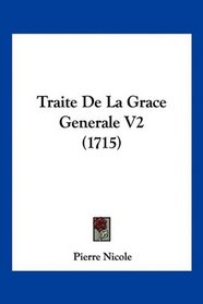 Traite De La Grace Generale V2 (1715) (French Edition)