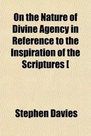 On the Nature of Divine Agency in Reference to the Inspiration of the Scriptures [