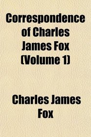 Correspondence of Charles James Fox (Volume 1)