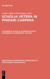 Scholia Vetera in Pindari Carmina, vol. III: Scholia in Nemeonicas et Isthmionicas, Epimetrum, Indices (Bibliotheca scriptorum Graecorum et Romanorum Teubneriana)