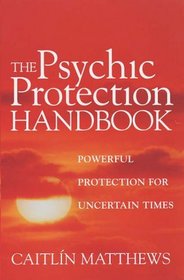 The Psychic Protection Handbook : Powerful Protection for Uncertain Times