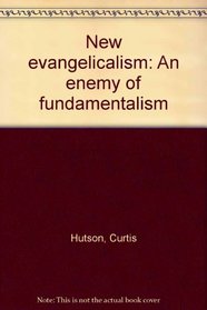 New evangelicalism: An enemy of fundamentalism