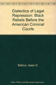 The Dialectics of Legal Repression: Black Rebels Before the American Criminal Courts (Law and society)