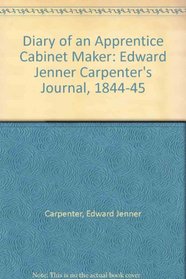 The Diary of an Apprentice Cabinetmaker: Edward Jenner Carpenter's Journal 1844-45 (James Russell Wiggins Lecture in the History of the Book in)