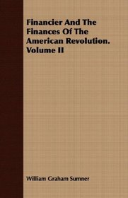 Financier And The Finances Of The American Revolution. Volume II