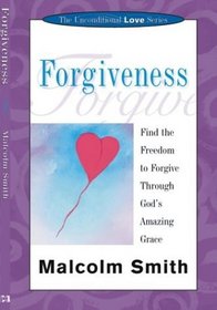 Forgiveness: Find the Freedom to Forgive Throught God's Amazing Grace (Unconditional Love)