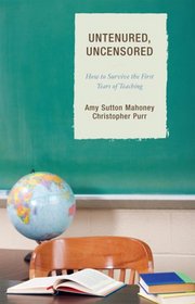 Untenured, Uncensored: How to Survive the First Years of Teaching