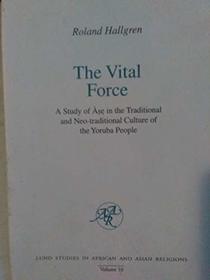 The Vital Force: A Study of Ase in the Traditional and Neo-Traditional Culture of the Yoruba People (Lund Series in African & Asian Religions , No 10)