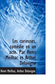 Les curieuses, comdie en un acte. Par Henri Meilhac et Arthur Delavigne (French Edition)