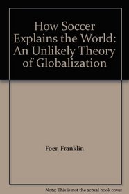 How Soccer Explains the World: An Unlikely Theory of Globalization