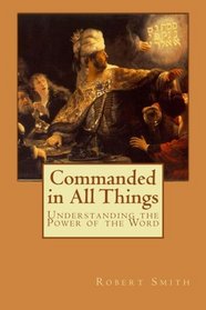Commanded in All Things: Understanding the Power of the Word