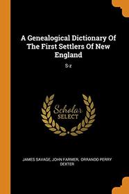 A Genealogical Dictionary Of The First Settlers Of New England: S-z
