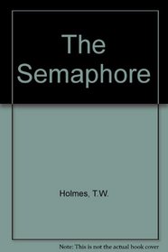 The semaphore: The story of the Admiralty-to-Portsmouth shutter telegraph and semaphore lines, 1796 to 1847