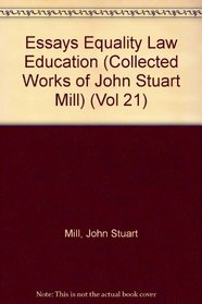 Essays on Equality, Law and Education (Mill, John Stuart//Collected Works of John Stuart Mill)