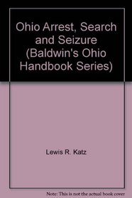 Ohio Arrest, Search and Seizure (Baldwin's Ohio Handbook Series)