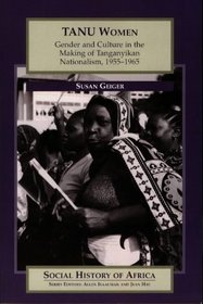 Tanu Women: Gender and Culture in the Making of Tanganyikan Nationalism, 1955-1965 (Social History of Africa.)