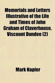 Memorials and Letters Illustrative of the Life and Times of John Graham of Claverhouse, Viscount Dundee (2)