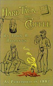 Hard Tack and Coffee: Or the Unwritten Story of Army Life As Published in 1887