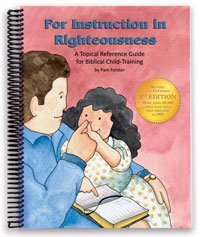 For Instruction in Righteousness : A Topical Reference Guide for Biblical Child-Training