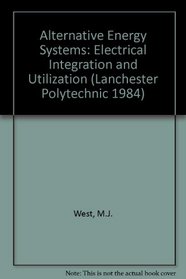 Alternative Energy Systems: Electrical Integration and Utilisation : Proceedings of a Conference Held at the Coventry (Lanchester Polytechnic 1984)