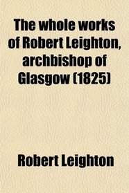 The whole works of Robert Leighton, archbishop of Glasgow (1825)