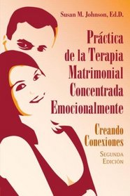 Prctica de la Terapia Matrimonial Concentrada Emocionalmente: Creando Conexiones, Segunda Edicion (Spanish Edition)