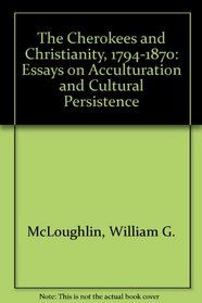 The Cherokees and Christianity, 1794-1870: Essays on Acculturation and Cultural Persistence