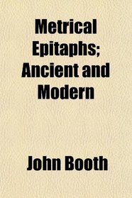Metrical Epitaphs; Ancient and Modern