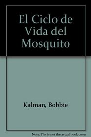 El Ciclo De Vida Del Mosquito/ Life Cycle Of A Mosquito (Ciclo de Vida de...) (Spanish Edition)
