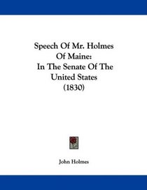 Speech Of Mr. Holmes Of Maine: In The Senate Of The United States (1830)