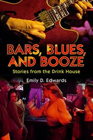 Bars, Blues, and Booze: Stories from the Drink House (American Made Music Series)