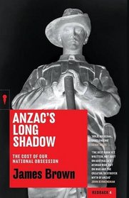 Anzac's Long Shadow: The Cost of Our National Obsession