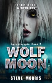 Wolf Moon: The Rise of the Werewolves (Lycanthropic) (Volume 2)