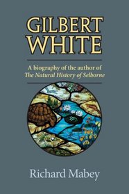 Gilbert White: A Biography of the Author of The Natural History of Selborne