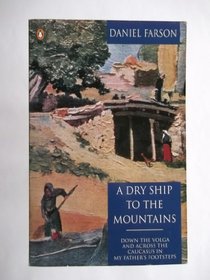 A Dry Ship to the Mountains: Down the Volga and Across the Caucasus - In My Father's Footsteps