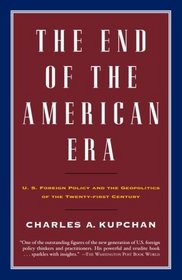 The End of the American Era : U.S. Foreign Policy and the Geopolitics of the Twenty-first Century (Vintage)