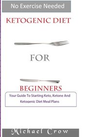 Ketogenic Diet For Beginners: Your Guide To Starting Keto, Ketone And Ketogenic Diet Meal Plans