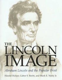 The Lincoln Image: ABRAHAM LINCOLN AND THE POPULAR PRINT